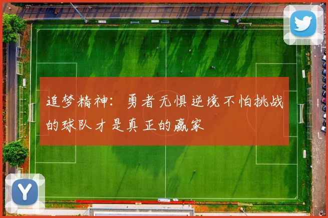 追梦精神：勇者无惧逆境不怕挑战的球队才是真正的赢家