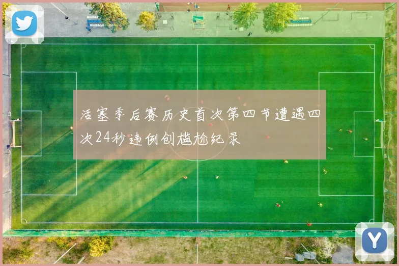 活塞季后赛历史首次第四节遭遇四次24秒违例创尴尬纪录
